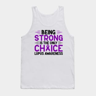 Being Strong Is The Only Choice Lupus Awareness Tank Top